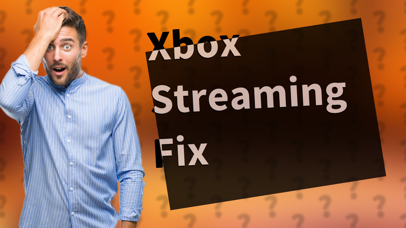 Xbox Streaming Fix