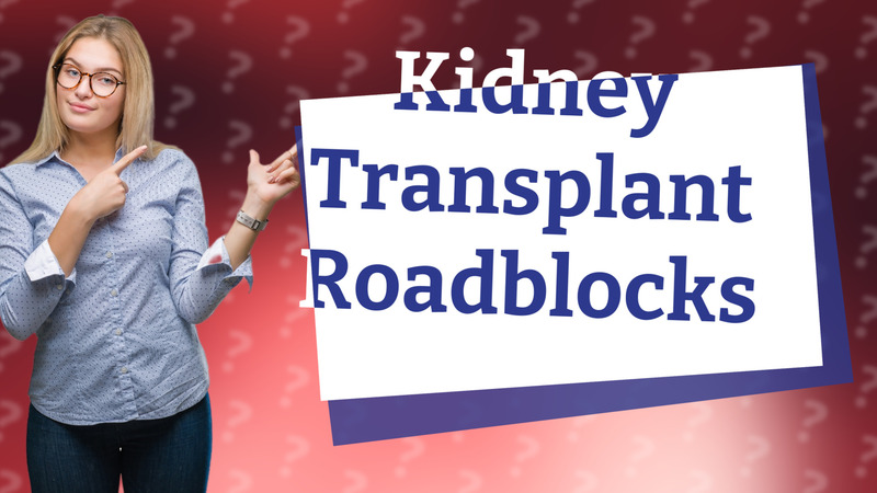 Kidney Transplant Roadblocks