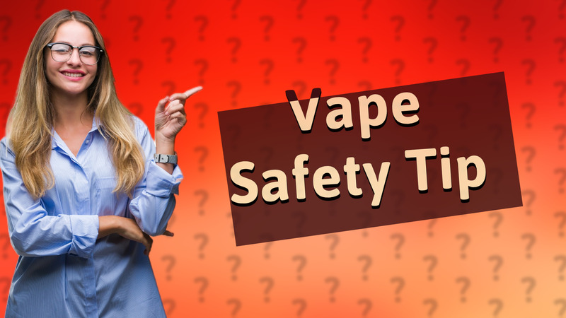 Vape Safety Tip