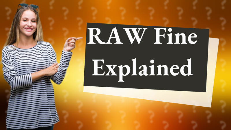 RAW Fine Explained