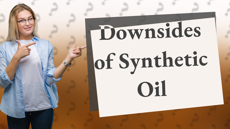 Downsides of Synthetic Oil
