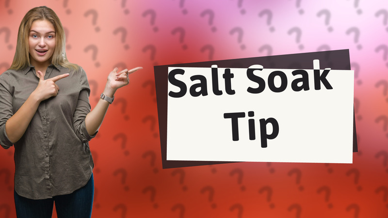 Salt Soak Tip