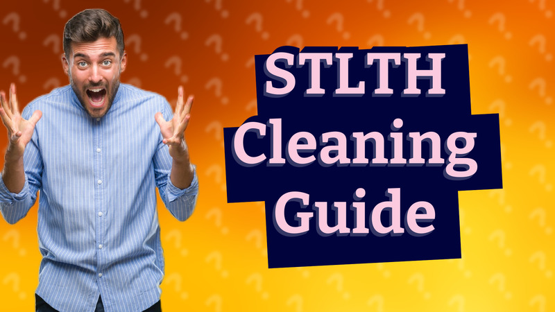 STLTH Cleaning Guide