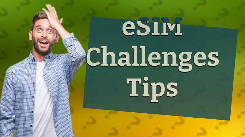 eSIM Challenges Tips