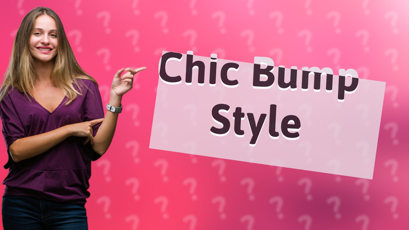 Chic Bump Style