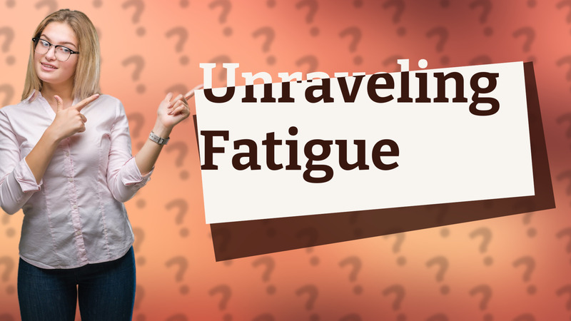 Unraveling Fatigue