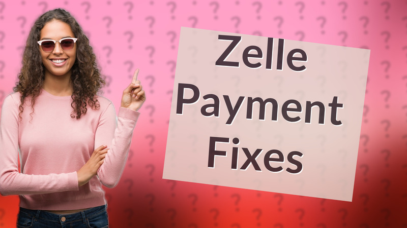 Zelle Payment Fixes
