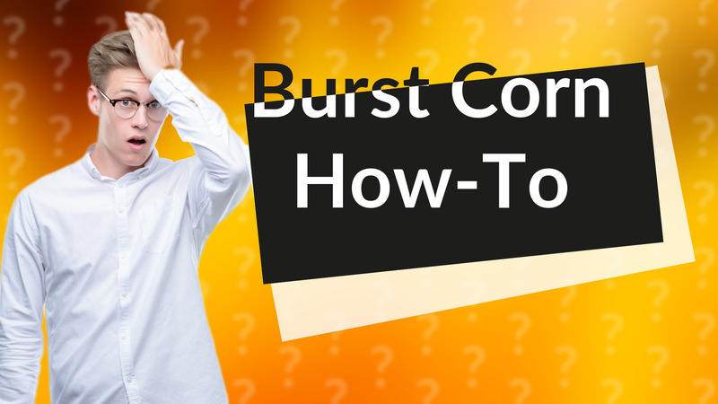 Burst Corn How-To