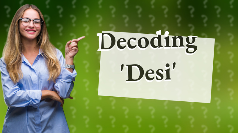 Decoding 'Desi'