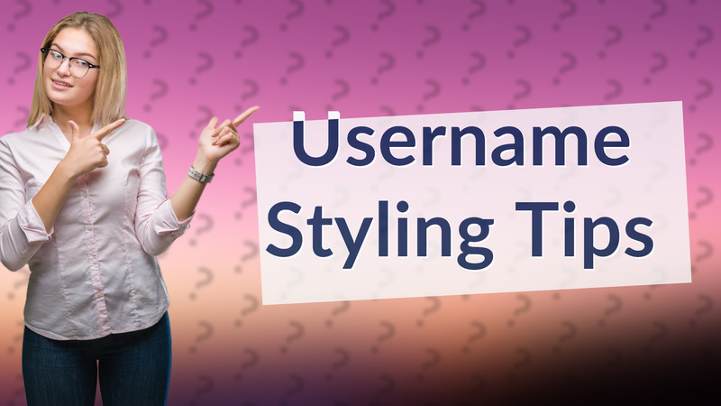 Username Styling Tips