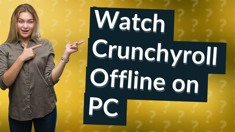 Watch Crunchyroll Offline on PC