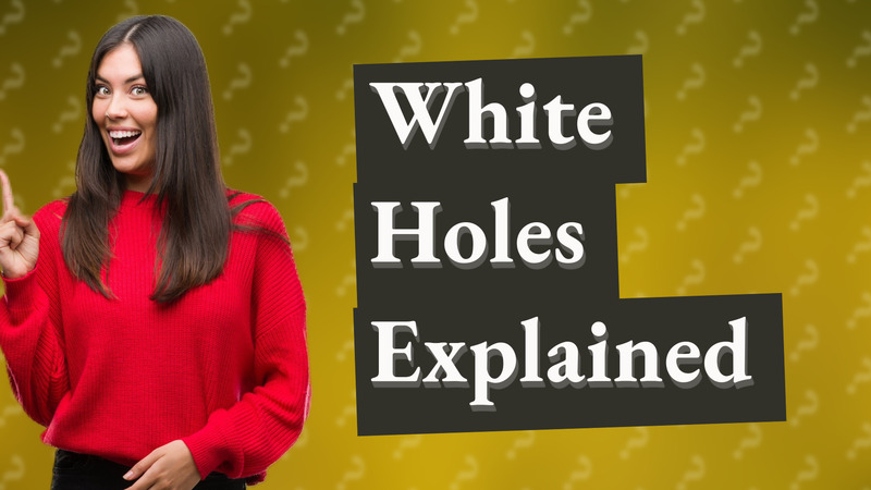 White Holes Explained