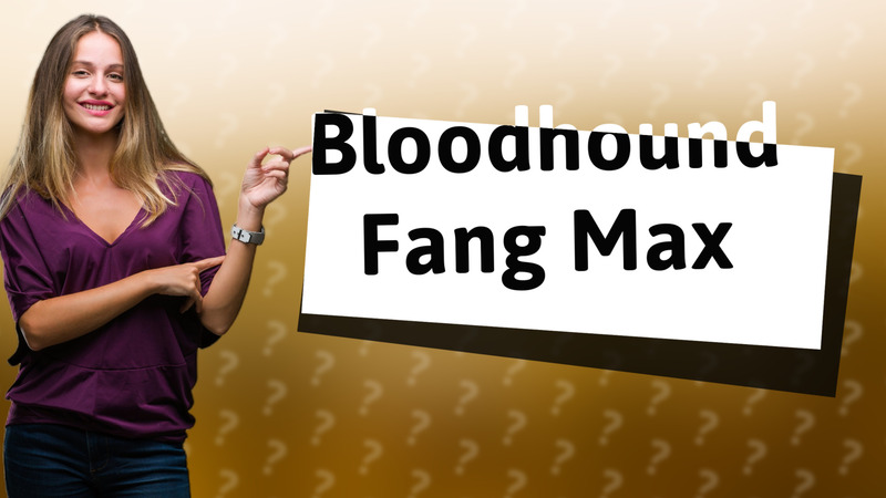 Bloodhound Fang Max