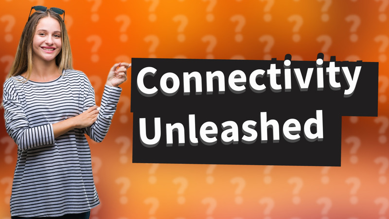 Connectivity Unleashed