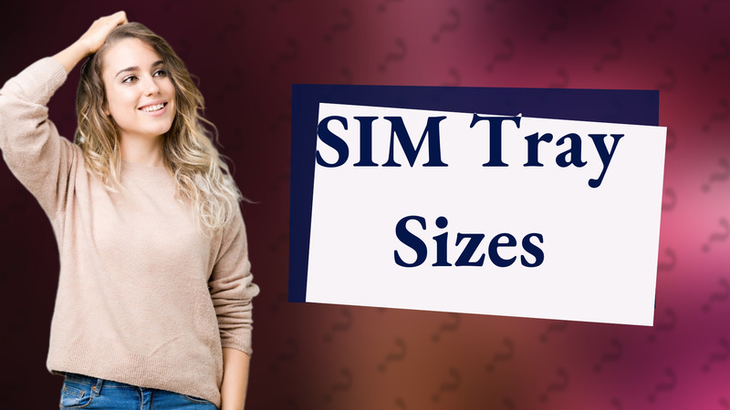SIM Tray Sizes