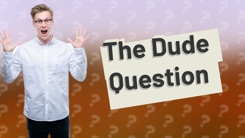 The Dude Question