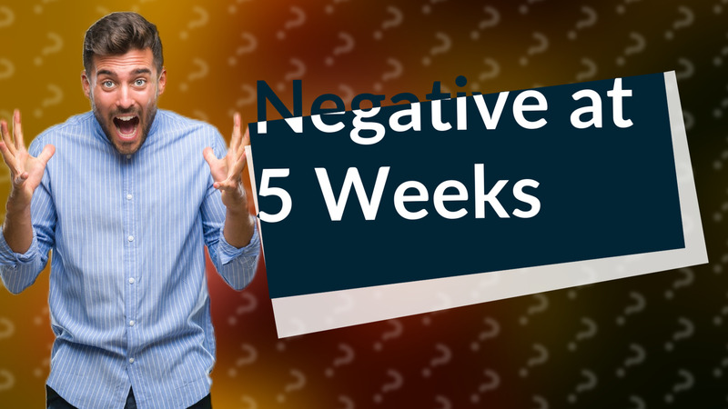 Negative at 5 Weeks