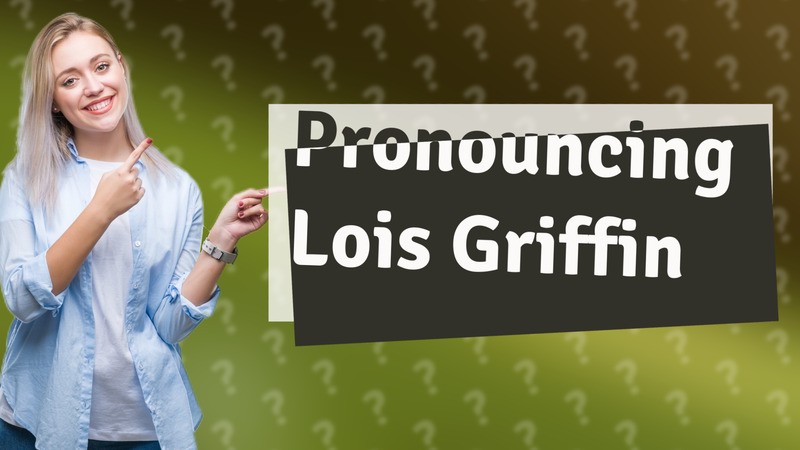 Pronouncing Lois Griffin