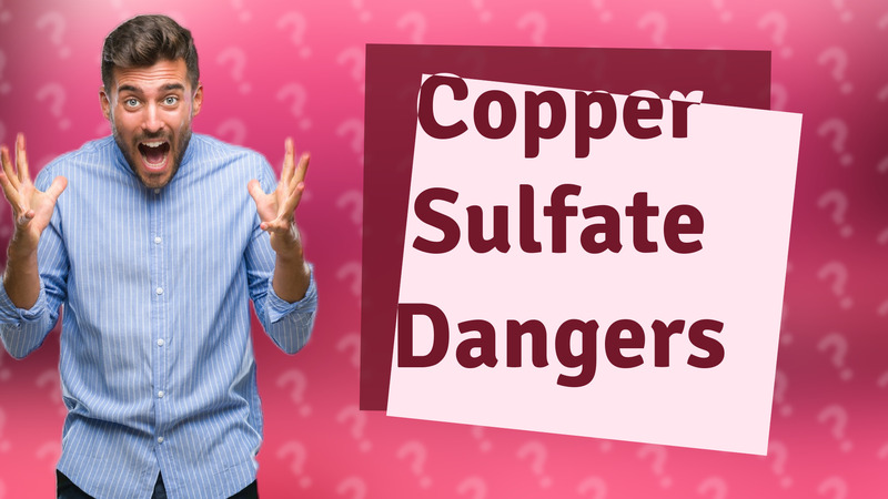 Copper Sulfate Dangers