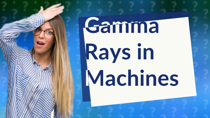 Gamma Rays in Machines