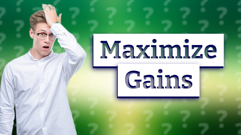 Maximize Gains