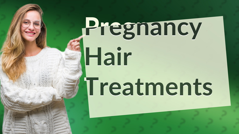 Pregnancy Hair Treatments