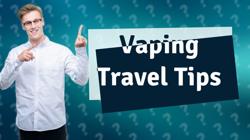 Vaping Travel Tips