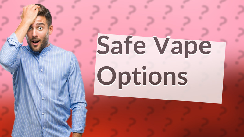 Safe Vape Options