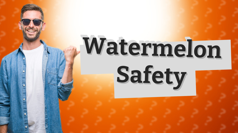 Watermelon Safety