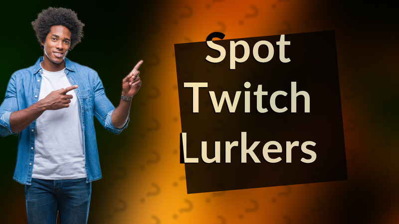 Spot Twitch Lurkers
