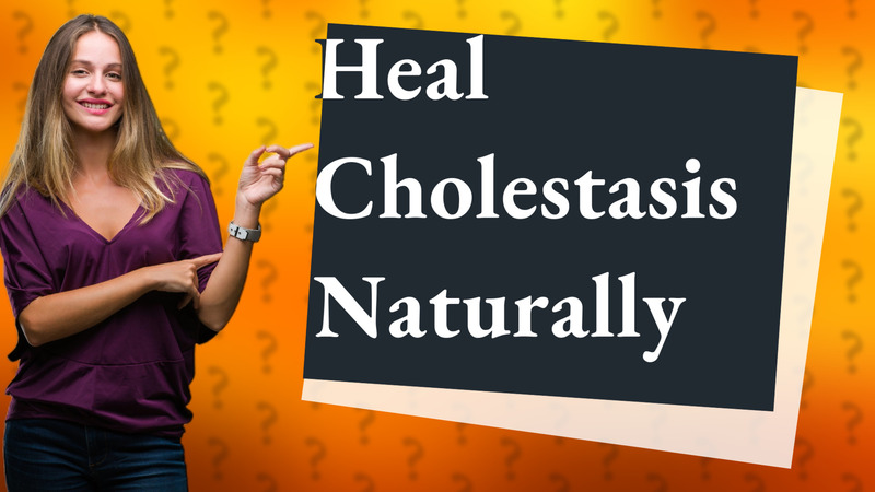Heal Cholestasis Naturally