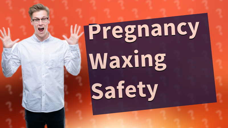 Pregnancy Waxing Safety