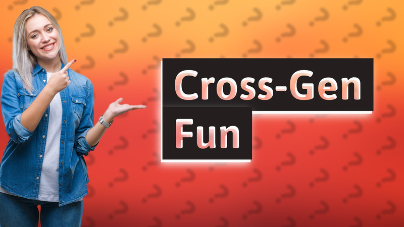 Cross-Gen Fun