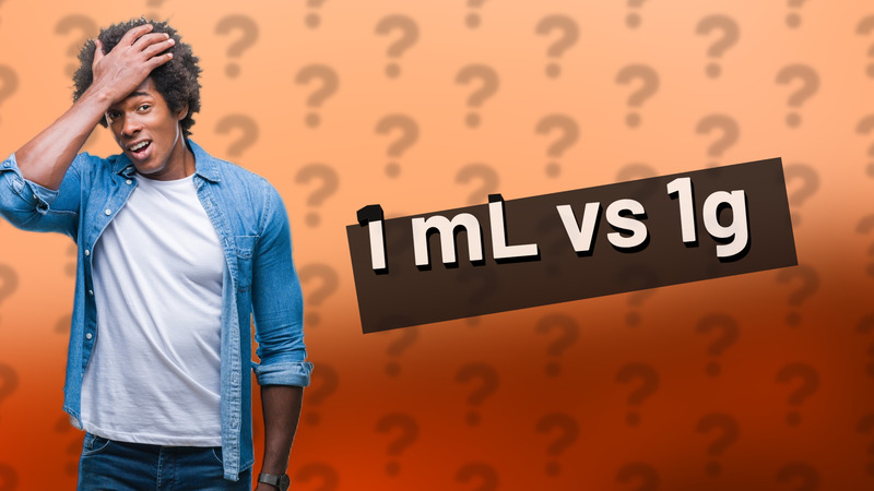 1 mL vs 1g
