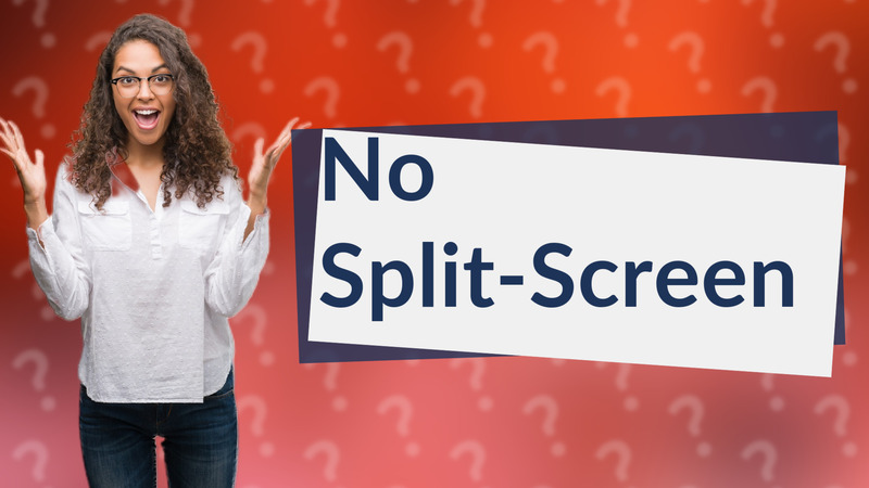 No Split-Screen