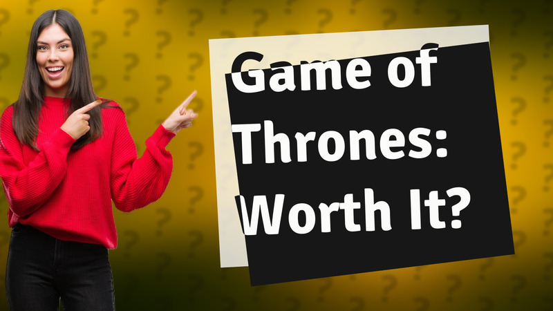 Game of Thrones: Worth It?