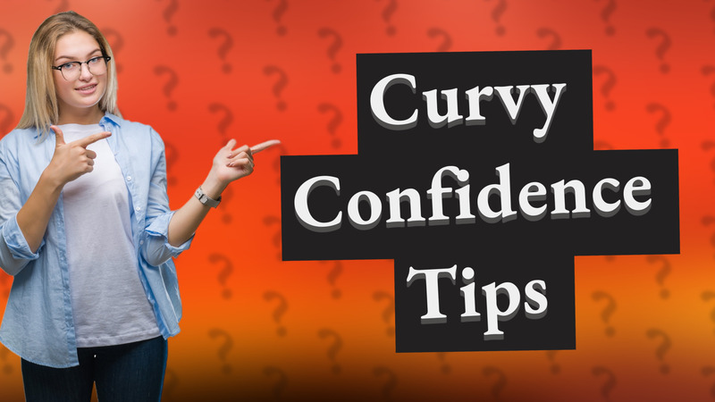 Curvy Confidence Tips