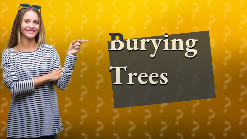 Burying Trees