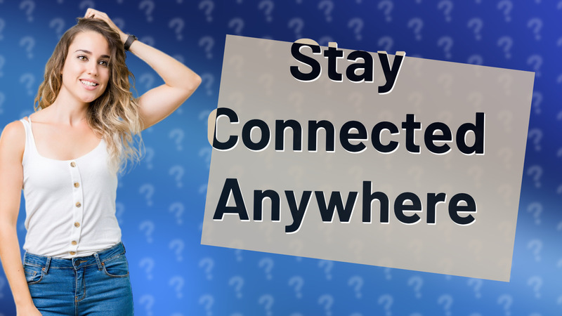 Stay Connected Anywhere