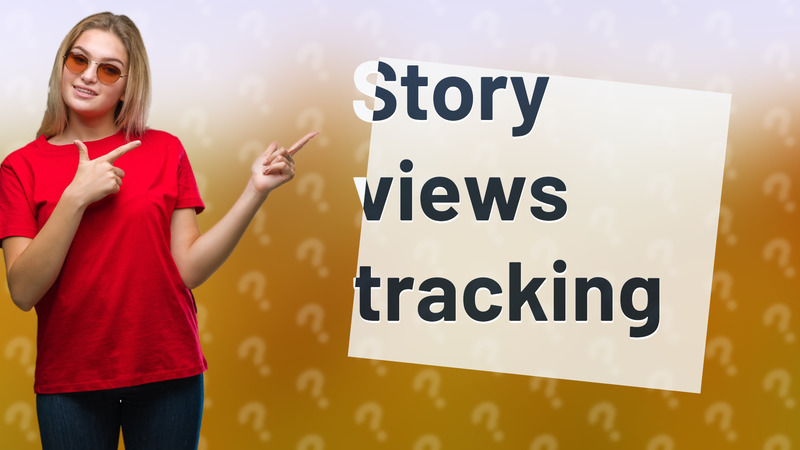 Story views tracking