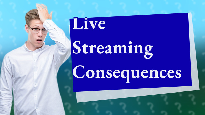 Live Streaming Consequences