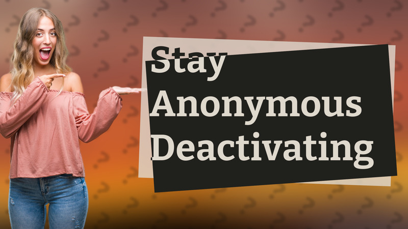 Stay Anonymous Deactivating