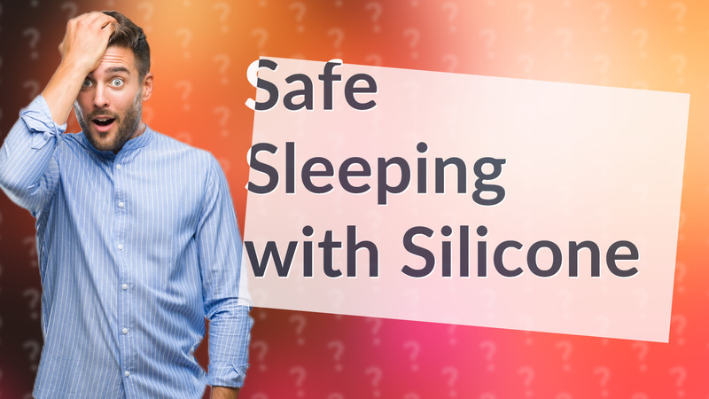 Safe Sleeping with Silicone