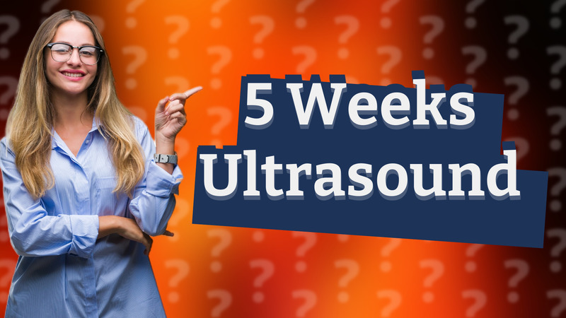 5 Weeks Ultrasound