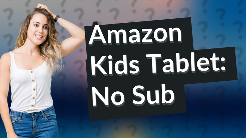 Amazon Kids Tablet: No Sub