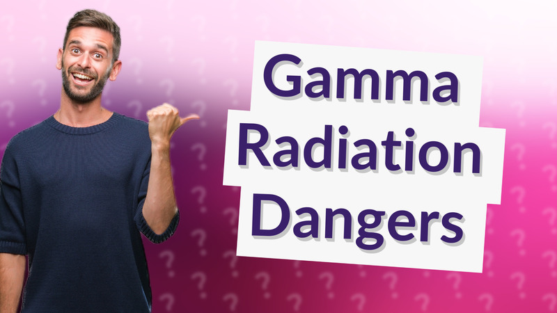 Gamma Radiation Dangers