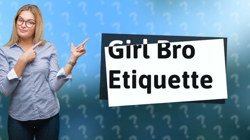 Girl Bro Etiquette