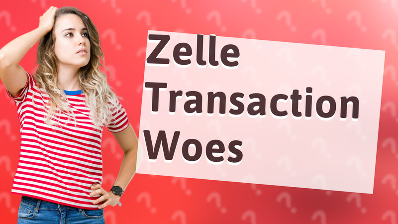 Zelle Transaction Woes