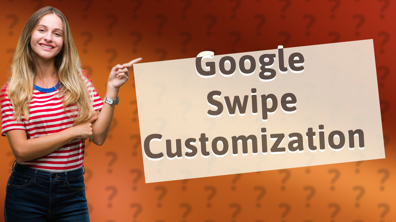 Google Swipe Customization
