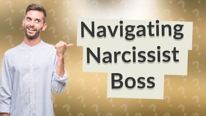 Navigating Narcissist Boss